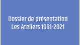 Dossier de présentation Les Ateliers 1991-2021
