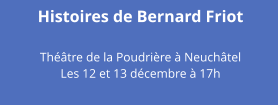 Histoires de Bernard Friot  Théâtre de la Poudrière à Neuchâtel Les 12 et 13 décembre à 17h